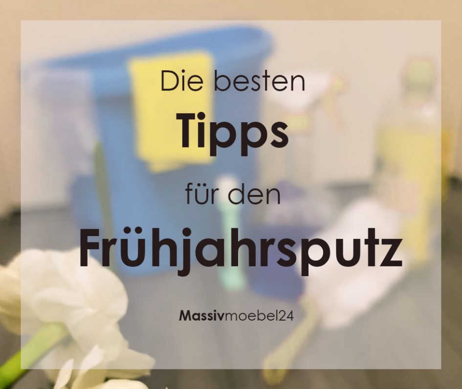 Die Besten Tipps Für Den Frühjahrsputz Massivmoebel24 Blog